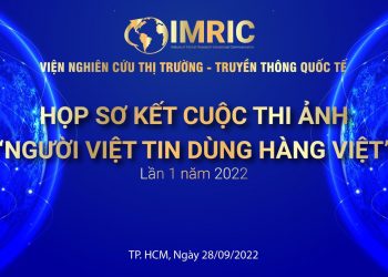 Viện IMRIC họp sơ kết cuộc thi ảnh “Người Việt tin dùng hàng Việt” lần I 2022 – Gần 2000 tác phẩm của các nhà sản xuất, tác giả ở 63 tỉnh, thành phố tham gia