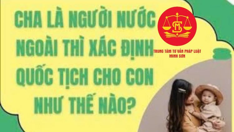Trung tâm tư vấn pháp luật Minh Sơn: Cha người nước ngoài, mẹ người Việt Nam, con sinh ra sẽ mang quốc tịch nào – Làm thế nào để khai sinh cho con?
